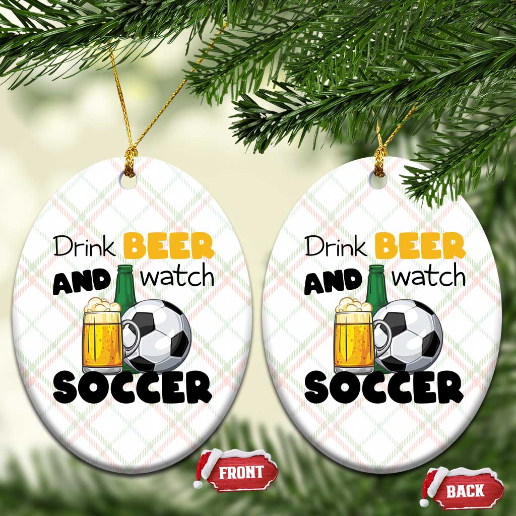 Drink Beer And Watch Soccer Ceramic Ornament Funny Drinking Lover TS12 Print Your Wear