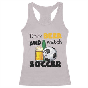 Drink Beer And Watch Soccer Racerback Tank Top Funny Drinking Lover TS12 Ice Gray Print Your Wear