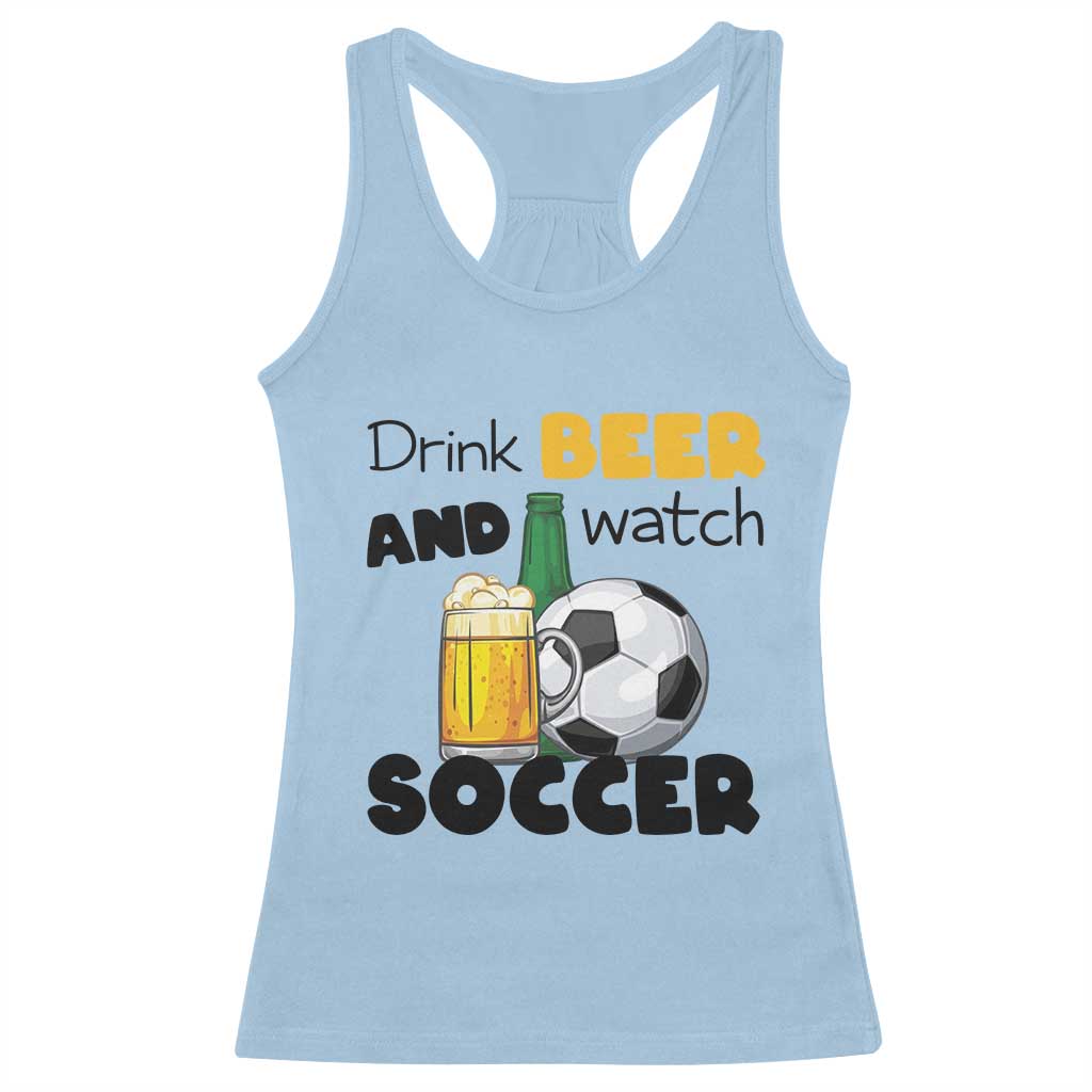 Drink Beer And Watch Soccer Racerback Tank Top Funny Drinking Lover TS12 Light Blue Print Your Wear
