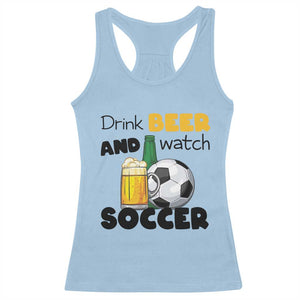 Drink Beer And Watch Soccer Racerback Tank Top Funny Drinking Lover TS12 Light Blue Print Your Wear