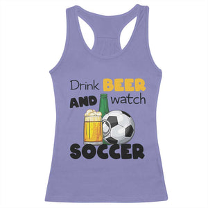 Drink Beer And Watch Soccer Racerback Tank Top Funny Drinking Lover TS12 Violet Print Your Wear
