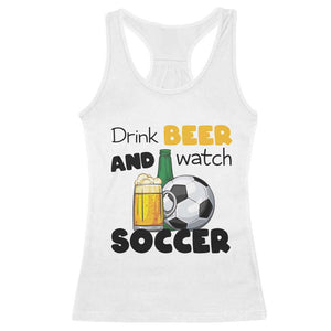 Drink Beer And Watch Soccer Racerback Tank Top Funny Drinking Lover TS12 White Print Your Wear