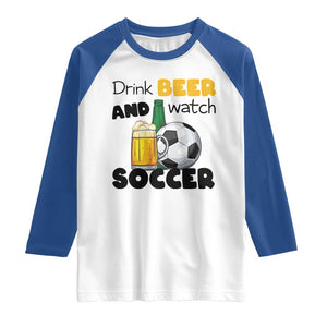 Drink Beer And Watch Soccer Raglan Shirt Funny Drinking Lover TS12 White Royal Print Your Wear