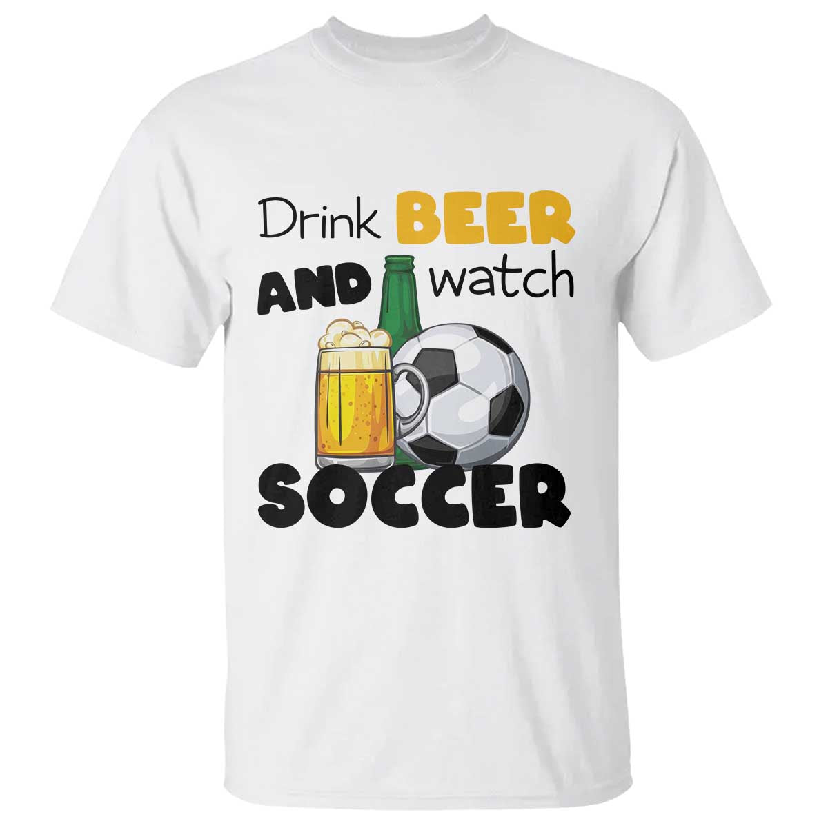Drink Beer And Watch Soccer T Shirt Funny Drinking Lover TS12 White Print Your Wear
