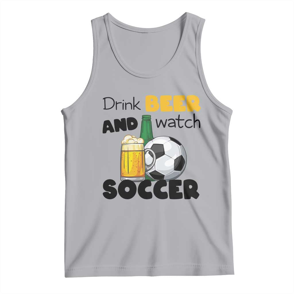Drink Beer And Watch Soccer Tank Top Funny Drinking Lover TS12 Athletic Heather Print Your Wear