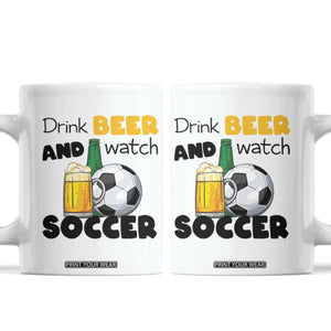 Drink Beer And Watch Soccer Coffee Mug Funny Drinking Lover TS12 White Print Your Wear
