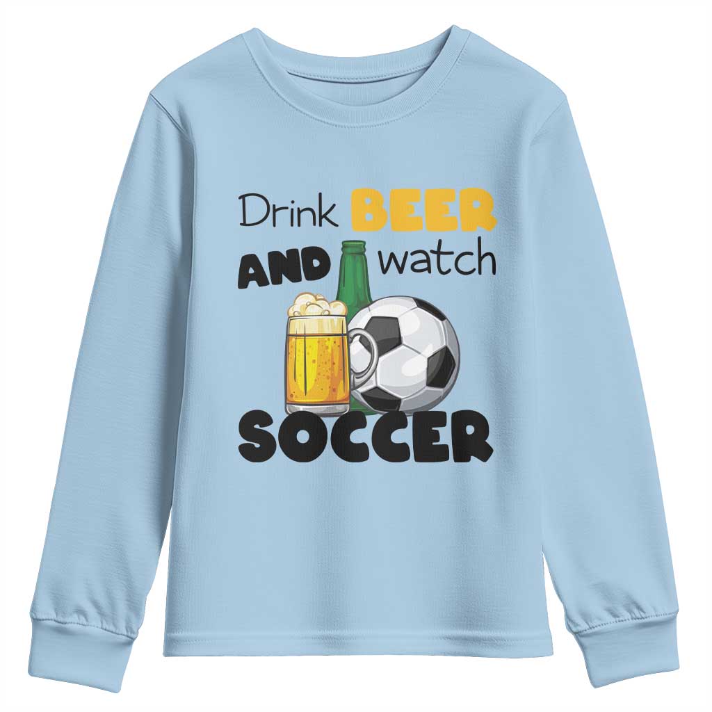 Drink Beer And Watch Soccer Youth Sweatshirt Funny Drinking Lover TS12 Light Blue Print Your Wear