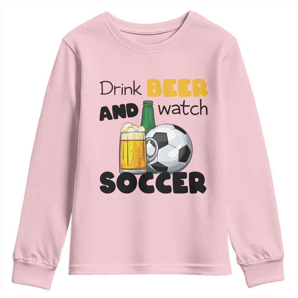 Drink Beer And Watch Soccer Youth Sweatshirt Funny Drinking Lover TS12 Light Pink Print Your Wear