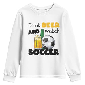 Drink Beer And Watch Soccer Youth Sweatshirt Funny Drinking Lover TS12 White Print Your Wear