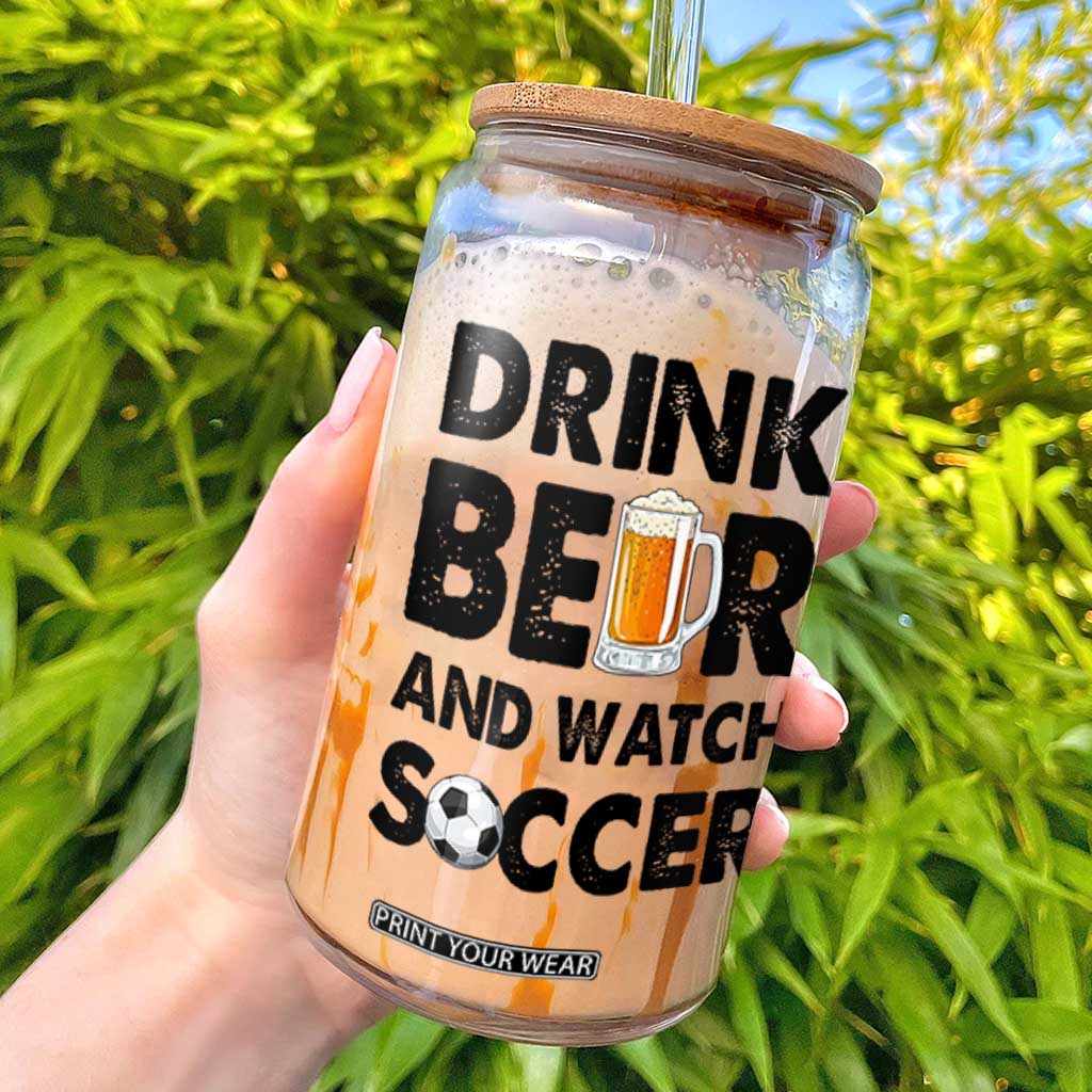 Drink Beer And Watch Soccer Glass Can Funny Beer Lover TS12 White Print Your Wear