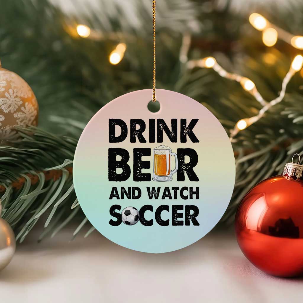 Drink Beer And Watch Soccer Ceramic Ornament Funny Beer Lover TS12 1pc Pastel Print Your Wear