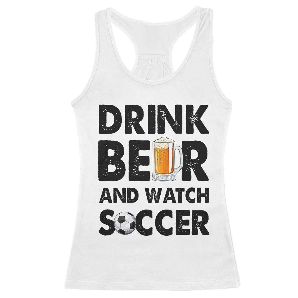 Drink Beer And Watch Soccer Racerback Tank Top Funny Beer Lover TS12 White Print Your Wear
