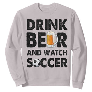 Drink Beer And Watch Soccer Sweatshirt Funny Beer Lover TS12 Ice Gray Print Your Wear