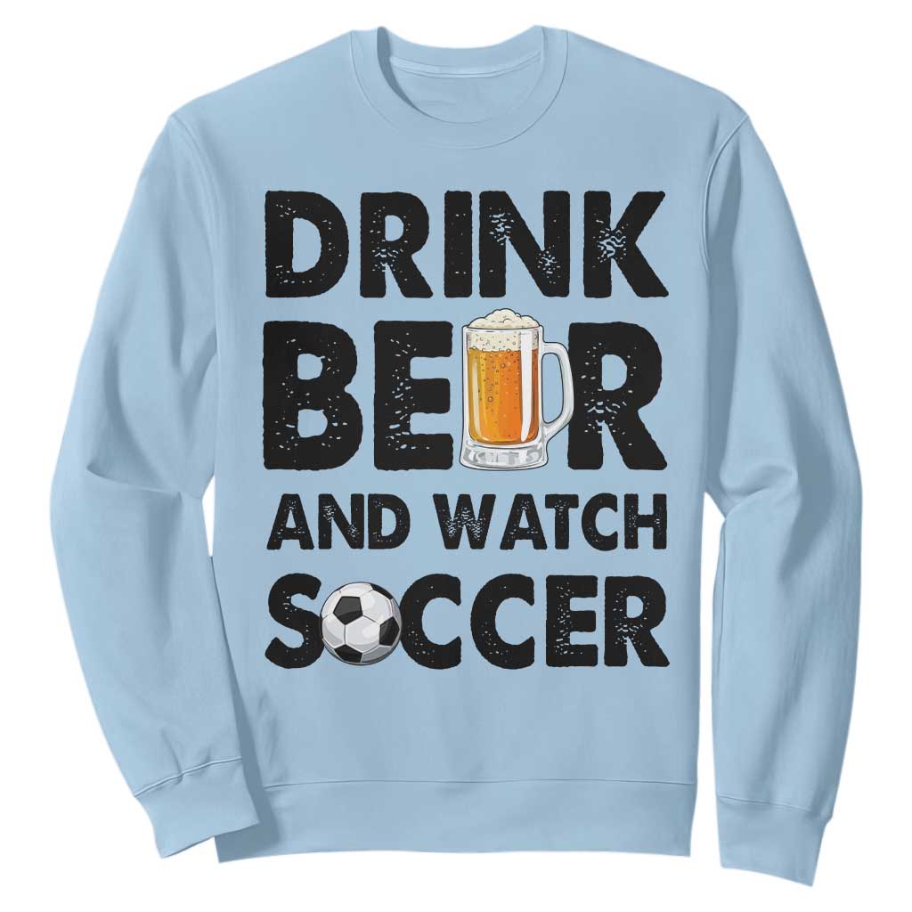 Drink Beer And Watch Soccer Sweatshirt Funny Beer Lover TS12 Light Blue Print Your Wear