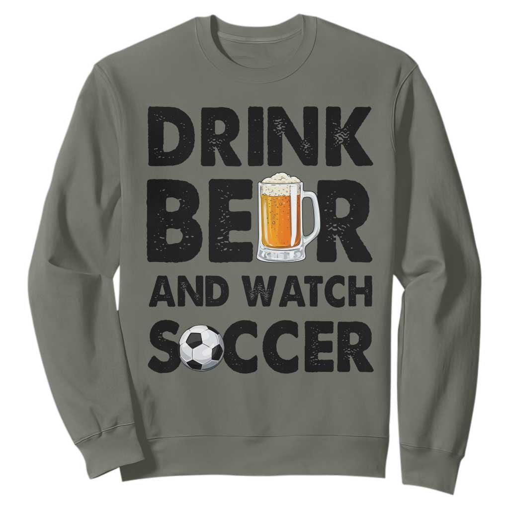 Drink Beer And Watch Soccer Sweatshirt Funny Beer Lover TS12 Military Green Print Your Wear