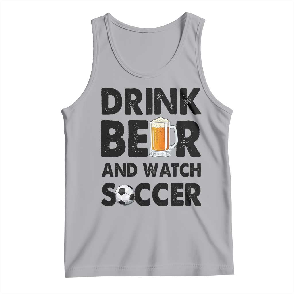 Drink Beer And Watch Soccer Tank Top Funny Beer Lover TS12 Athletic Heather Print Your Wear