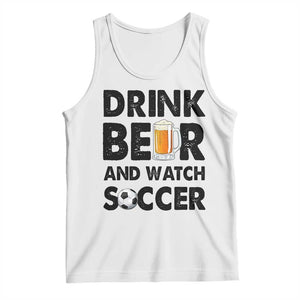 Drink Beer And Watch Soccer Tank Top Funny Beer Lover TS12 White Print Your Wear