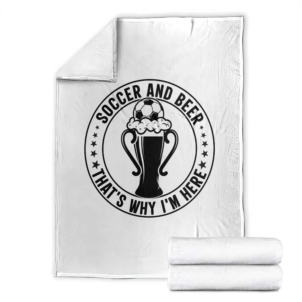 Soccer And Beer That Is Why I Am Here Throw Blanket Funny Football Drinking Team TS12 White Print Your Wear