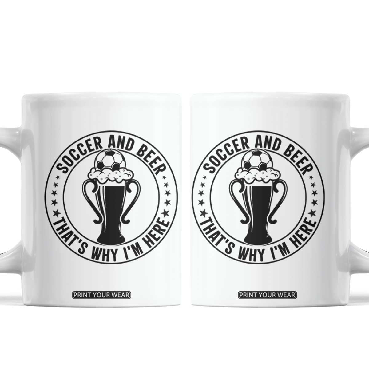Soccer And Beer That Is Why I Am Here Coffee Mug Funny Football Drinking Team TS12 White Print Your Wear