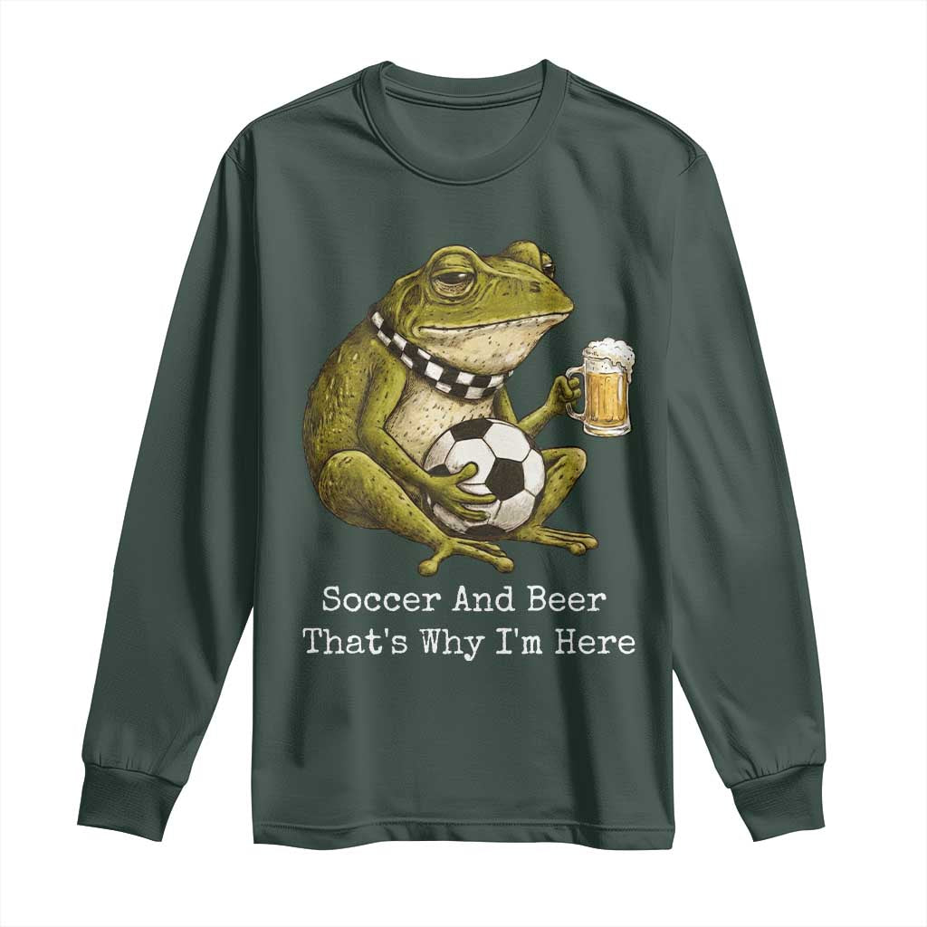 Funny Frog Lover Long Sleeve Shirt Soccer And Beer That Is Why I Am Here TS12 Dark Forest Green Print Your Wear
