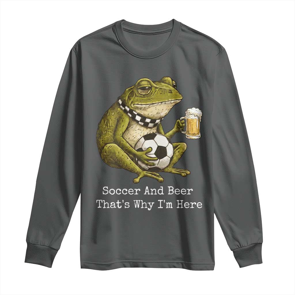 Funny Frog Lover Long Sleeve Shirt Soccer And Beer That Is Why I Am Here TS12 Dark Heather Print Your Wear
