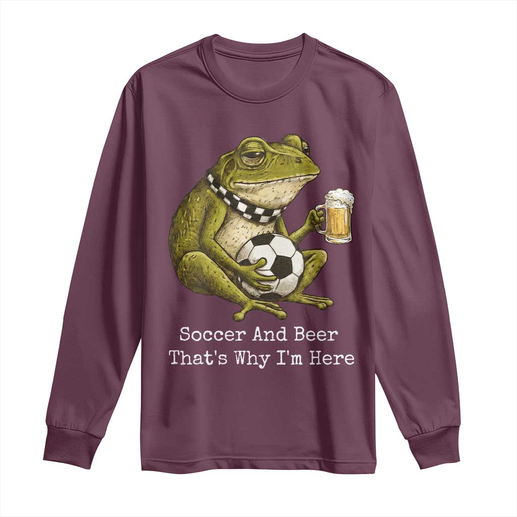 Funny Frog Lover Long Sleeve Shirt Soccer And Beer That Is Why I Am Here TS12 Maroon Print Your Wear
