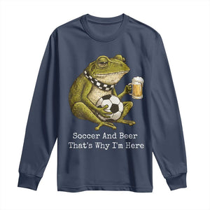 Funny Frog Lover Long Sleeve Shirt Soccer And Beer That Is Why I Am Here TS12 Navy Print Your Wear