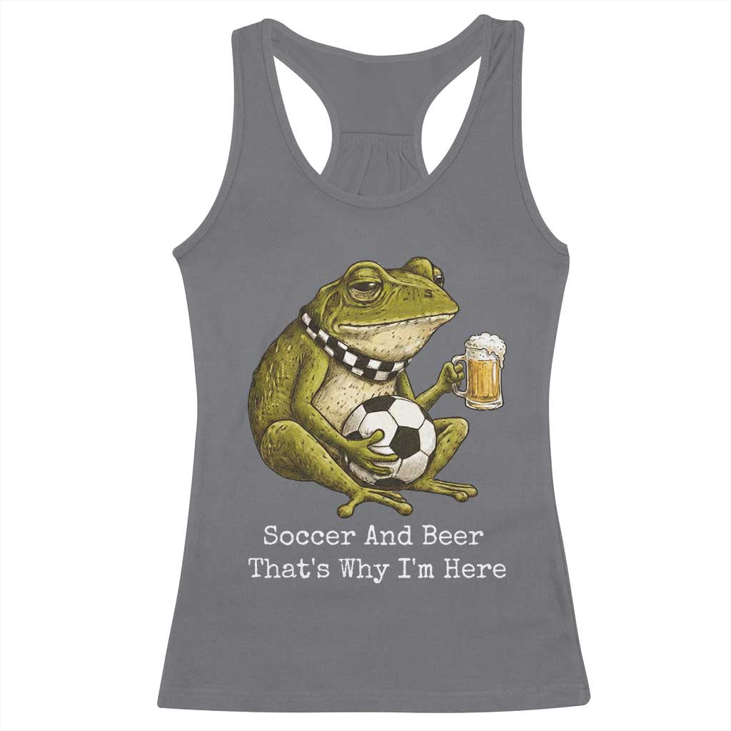 Funny Frog Lover Racerback Tank Top Soccer And Beer That Is Why I Am Here TS12 Charcoal Print Your Wear