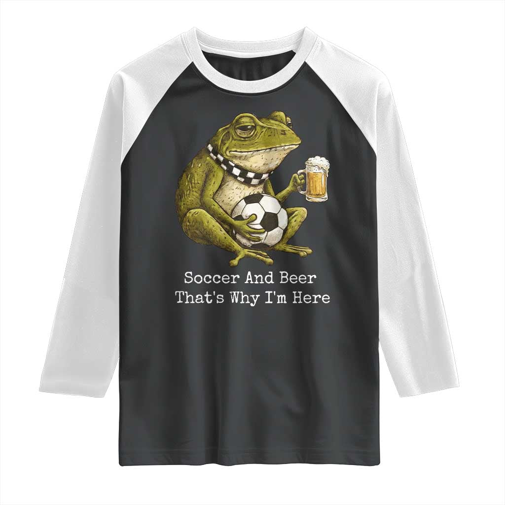 Funny Frog Lover Raglan Shirt Soccer And Beer That Is Why I Am Here TS12 Black White Print Your Wear