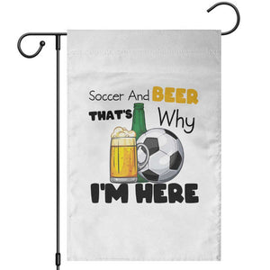 Soccer And Beer That Is Why I Am Here Garden Flag Funny Drinking Lover TS12 White Print Your Wear