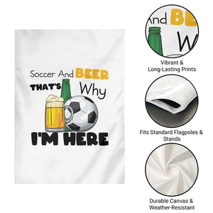 Soccer And Beer That Is Why I Am Here Garden Flag Funny Drinking Lover TS12 Print Your Wear