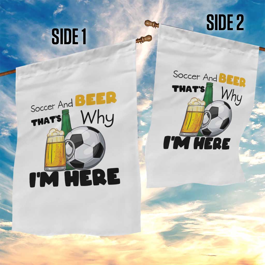 Soccer And Beer That Is Why I Am Here Garden Flag Funny Drinking Lover TS12 Print Your Wear