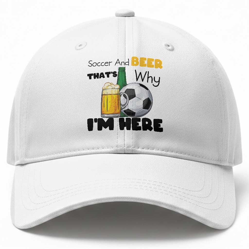 Soccer And Beer That Is Why I Am Here Baseball Cap Funny Drinking Lover TS12 Print Your Wear