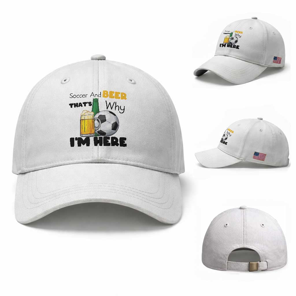 Soccer And Beer That Is Why I Am Here Baseball Cap Funny Drinking Lover TS12 Baseball Cap Universal Fit White Print Your Wear