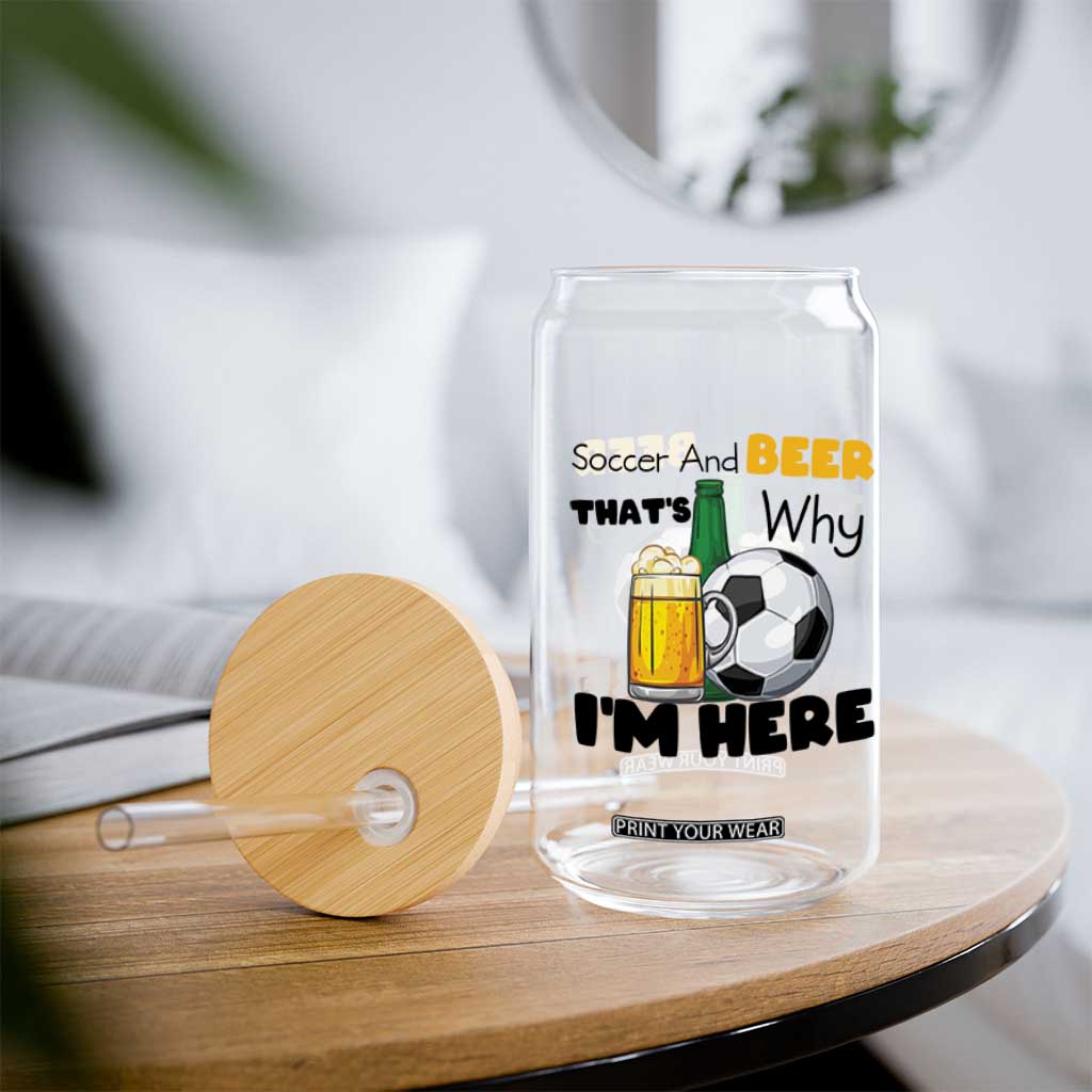 Soccer And Beer That Is Why I Am Here Glass Can Funny Drinking Lover TS12 Print Your Wear