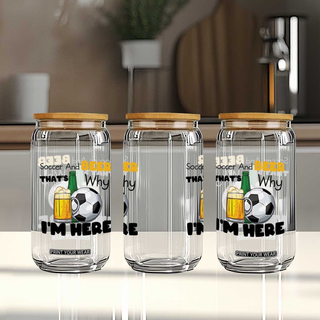 Soccer And Beer That Is Why I Am Here Glass Can Funny Drinking Lover TS12 Print Your Wear