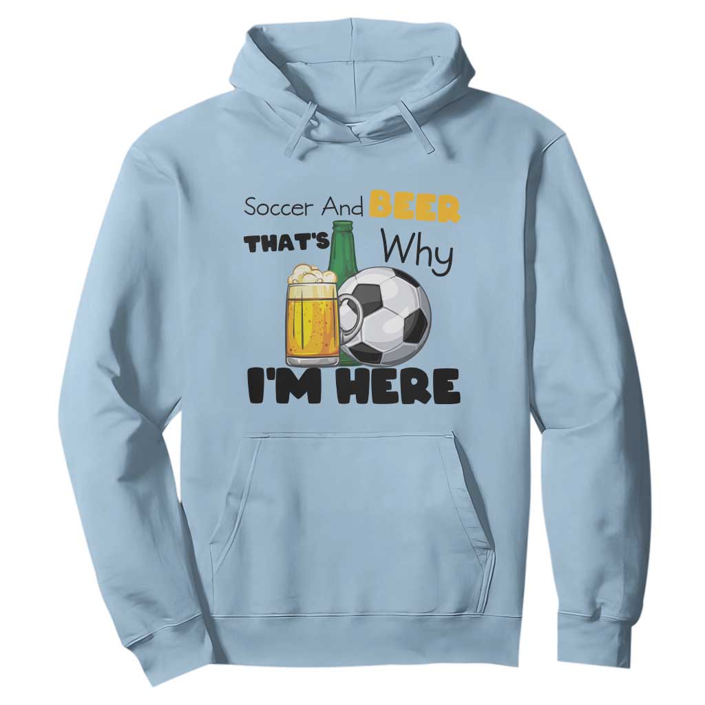 Soccer And Beer That Is Why I Am Here Hoodie Funny Drinking Lover TS12 Light Blue Print Your Wear