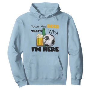 Soccer And Beer That Is Why I Am Here Hoodie Funny Drinking Lover TS12 Light Blue Print Your Wear