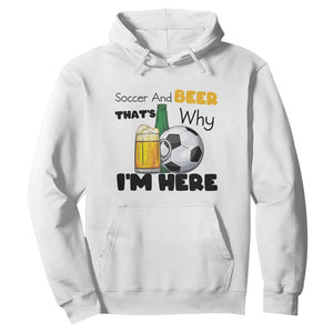Soccer And Beer That Is Why I Am Here Hoodie Funny Drinking Lover TS12 White Print Your Wear
