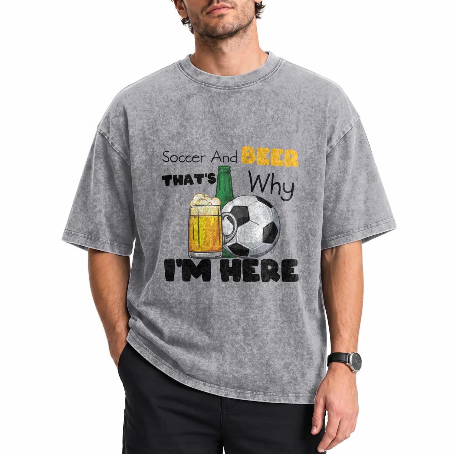 Soccer And Beer That Is Why I Am Here Washed Cotton T-Shirt Funny Drinking Lover
