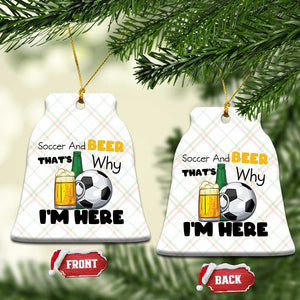 Soccer And Beer That Is Why I Am Here Ceramic Ornament Funny Drinking Lover TS12 Print Your Wear