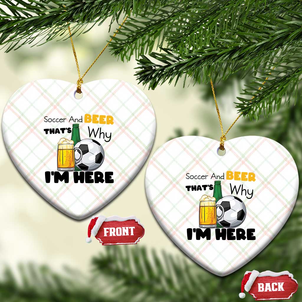 Soccer And Beer That Is Why I Am Here Ceramic Ornament Funny Drinking Lover TS12 Print Your Wear