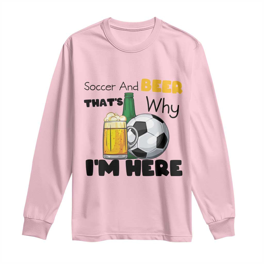 Soccer And Beer That Is Why I Am Here Long Sleeve Shirt Funny Drinking Lover TS12 Light Pink Print Your Wear