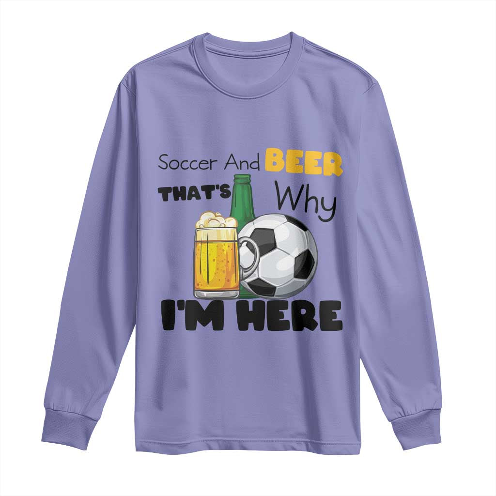 Soccer And Beer That Is Why I Am Here Long Sleeve Shirt Funny Drinking Lover TS12 Violet Print Your Wear