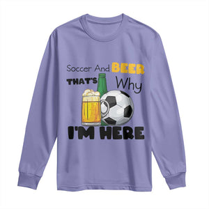 Soccer And Beer That Is Why I Am Here Long Sleeve Shirt Funny Drinking Lover TS12 Violet Print Your Wear