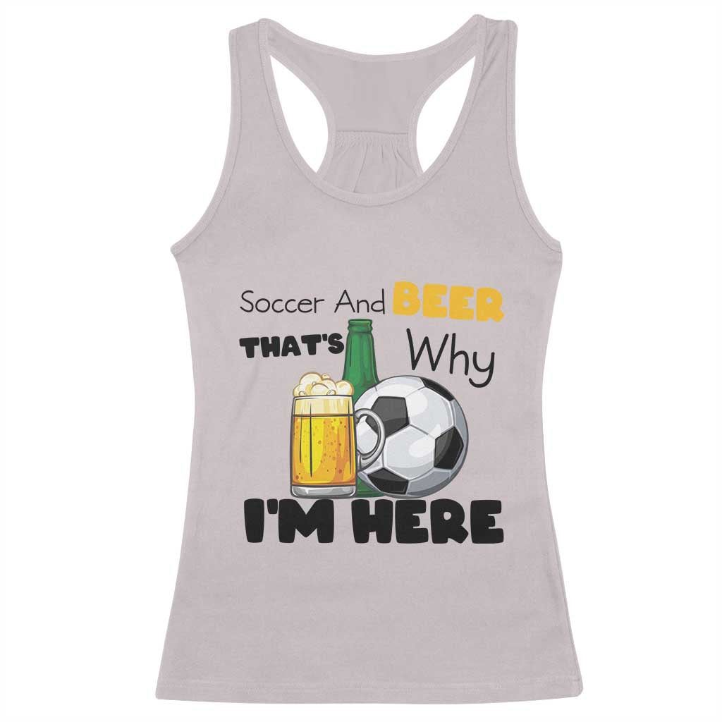 Soccer And Beer That Is Why I Am Here Racerback Tank Top Funny Drinking Lover TS12 Ice Gray Print Your Wear