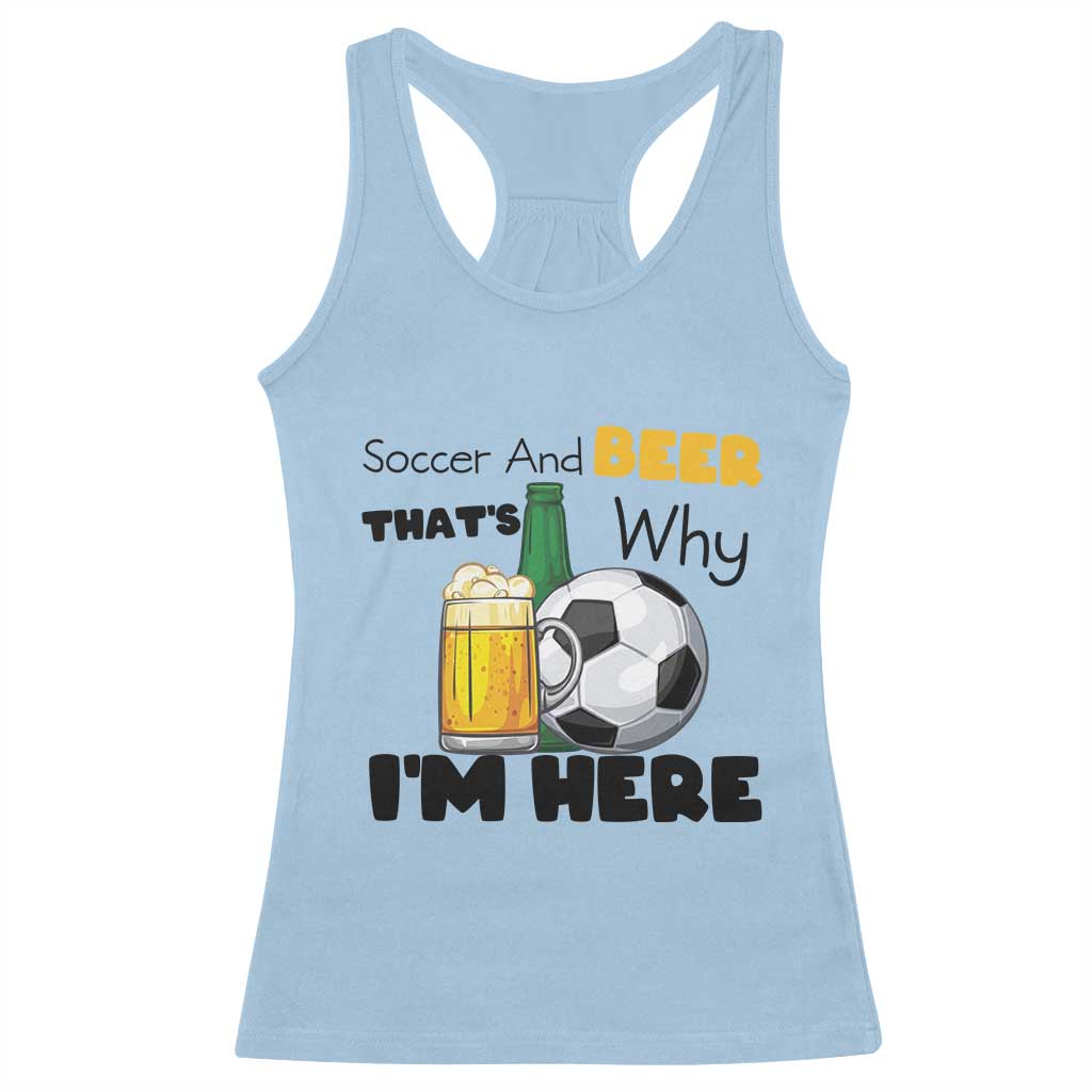 Soccer And Beer That Is Why I Am Here Racerback Tank Top Funny Drinking Lover TS12 Light Blue Print Your Wear