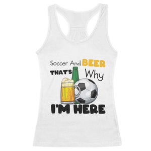 Soccer And Beer That Is Why I Am Here Racerback Tank Top Funny Drinking Lover TS12 White Print Your Wear