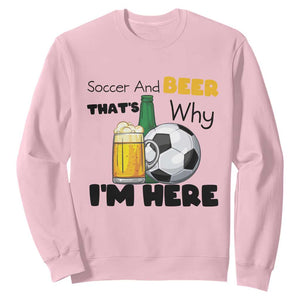 Soccer And Beer That Is Why I Am Here Sweatshirt Funny Drinking Lover TS12 Light Pink Print Your Wear