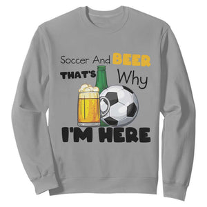 Soccer And Beer That Is Why I Am Here Sweatshirt Funny Drinking Lover TS12 Sport Gray Print Your Wear